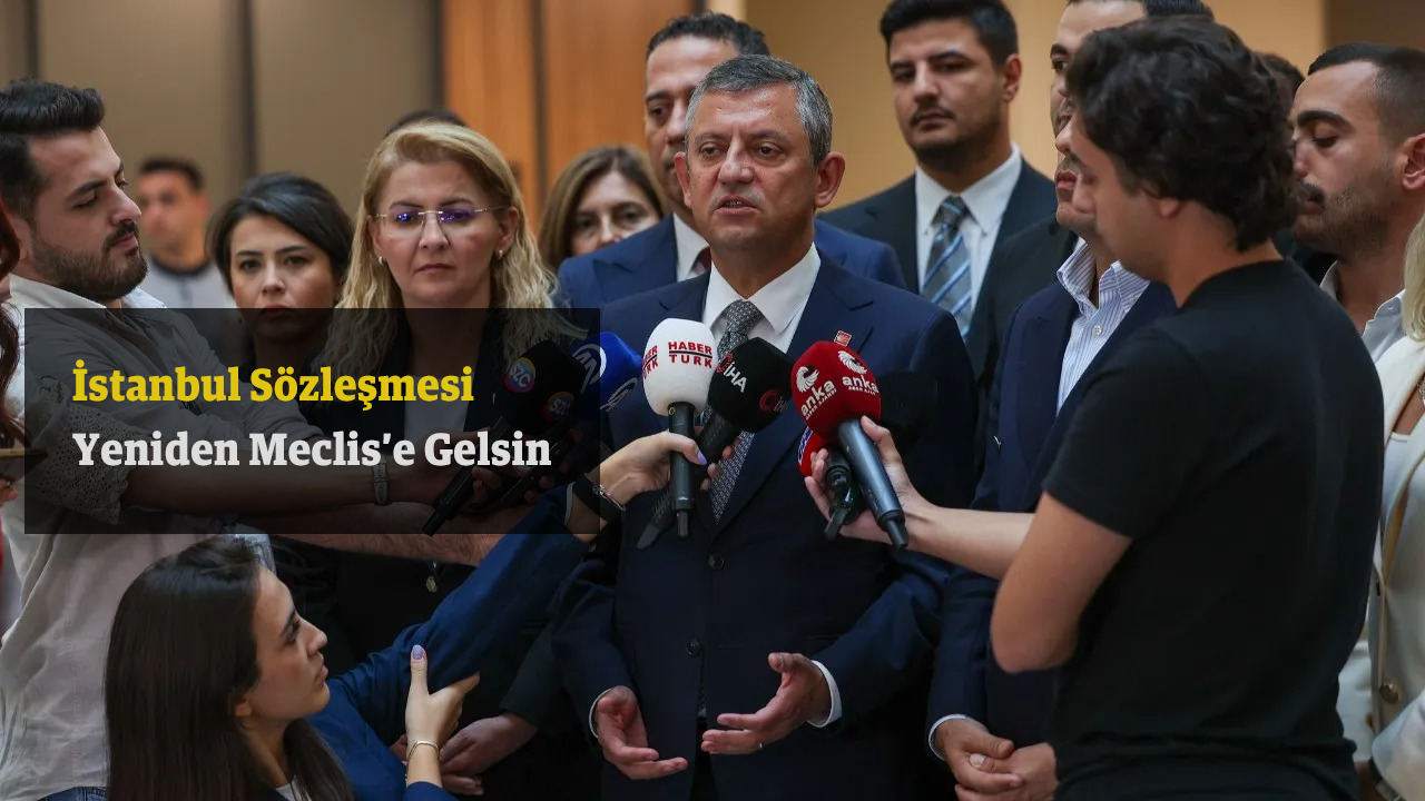 Özgür Özel'den Erdoğan’a Çağrı: İstanbul Sözleşmesi Yeniden Meclis’e Gelsin